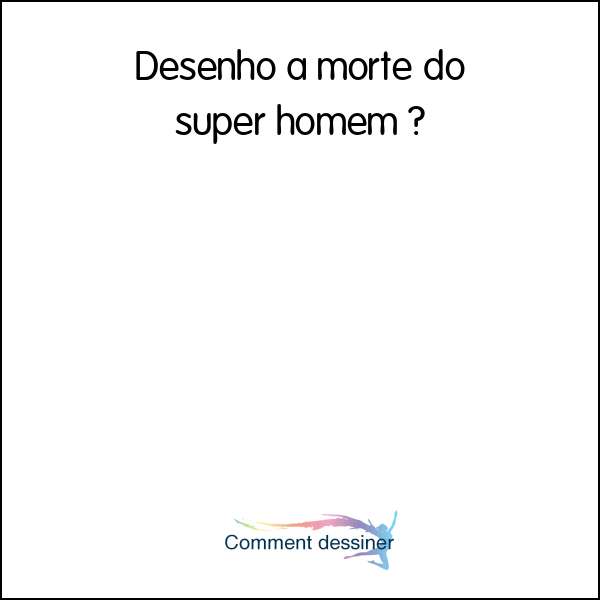 Desenho a morte do super homem